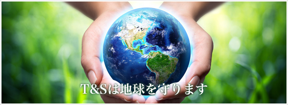 T＆Sは地球を守ります